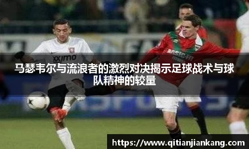 马瑟韦尔与流浪者的激烈对决揭示足球战术与球队精神的较量